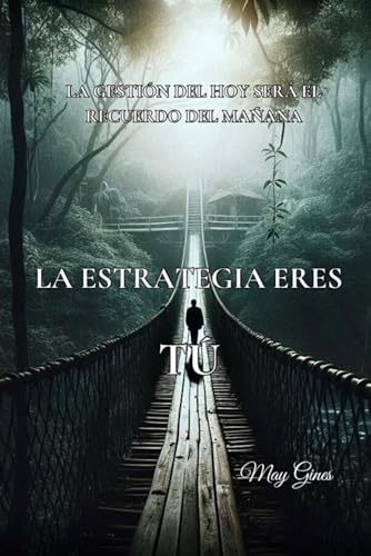LA ESTRATEGIA ERES TU: LA GESTION DEL HOY SERA EL RECUERDO DEL MAÑANA