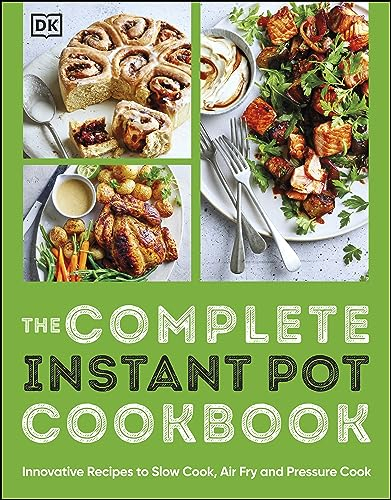 The Complete Instant Pot Cookbook: Innovative Recipes to Slow Cook, Bake, Air Fry and Pressure Cook