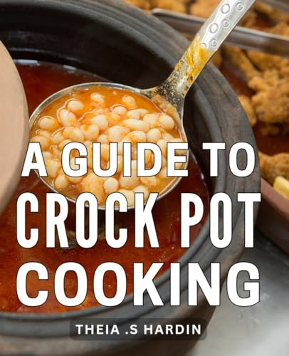 A Guide To Crock Pot Cooking: Delicious Slow Cooker Recipes: The Ultimate Handbook for Effortless Home Cooking and Perfect Present for Busy Food Enthusiasts