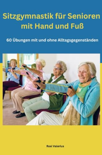 Sitzgymnastik für Senioren mit Hand und Fuß: 60 Übungen mit und ohne Alltagsgegenständen