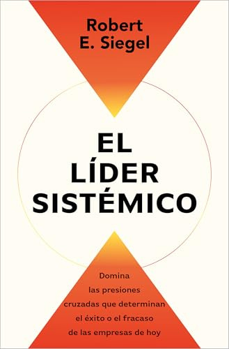 El líder sistémico: Domina las presiones cruzadas que determinan el éxito o el fracaso de las empresas de hoy (Liderazgo y gestión)