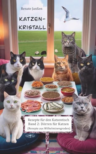 Katzen-Kristall - Rezepte für den Katzentisch Band 2: Dörren für Katzen: (Rezepte aus Wilhelminengroden)
