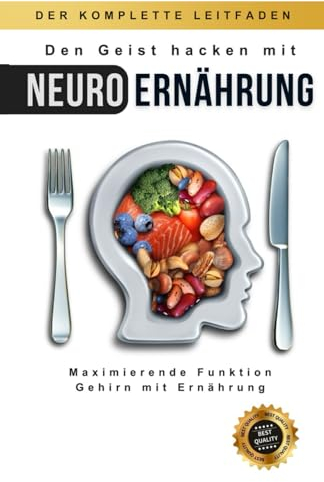Den Geist hacken mit Neuro Ernährung: Maximierende Funktion Gehirn mit Ernährung