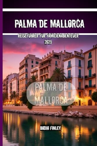 Palma de Mallorca Reiseführer für Familienabenteuer 2025