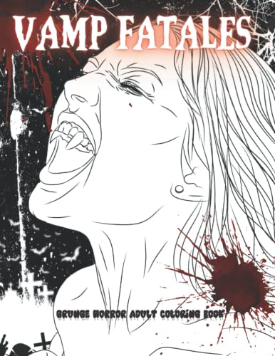 Vamp Fatales Grunge Horror Adult Coloring Book: Color Dangerous, Powerful & Sexy Vampire Women!