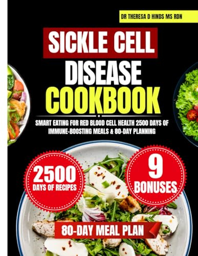 SICKLE CELL DISEASE COOKBOOK 2O25: Smart Eating for Red Blood Cell Health 2500 Days of Immune-Boosting Meals & 80-Day Planning (Quick & Healthy Cookbook Series by Dr Theresa D Hinds Ms Rdn)