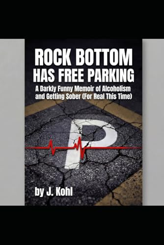 Rock Bottom Has Free Parking: A Darkly Funny Memoir of Alcoholism and Getting Sober (For Real This Time)