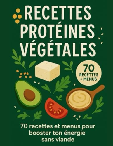 Recettes Protéines Végétales – 70 recettes et menus pour booster ton énergie sans viande: Des idées savoureuses, 100 % végétales, riches en protéines