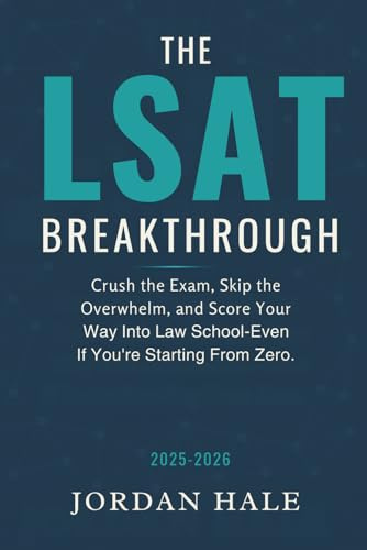 The LSAT Breakthrough: Crush the Exam, Skip the Overwhelm, and Score Your Way Into Law School—Even If You’re Starting From Zero.