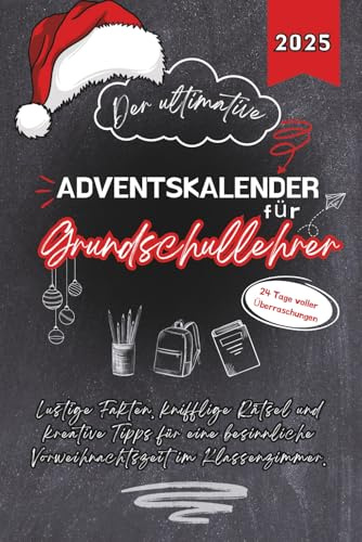 Der ultimative Adventskalender für Grundschullehrer: 24 Tage voller Überraschungen – lustige Fakten, knifflige Rätsel und kreative Tipps für eine besinnliche Vorweihnachtszeit im Klassenzimmer.