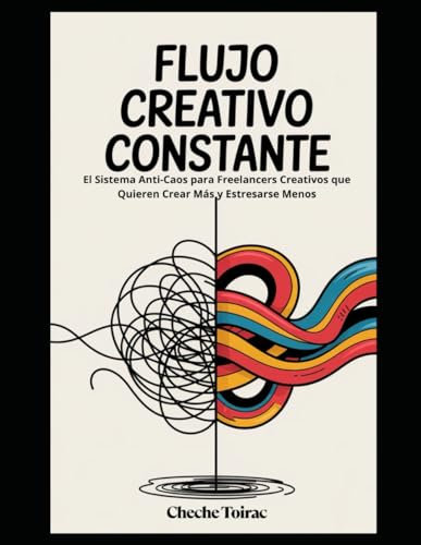 Flujo Creativo Constante: El Sistema Anti-Caos para Freelancers Creativos que Quieren Crear Más y Estresarse Menos
