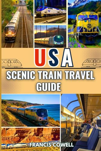 USA Scenic Train Travel Guide 2025–2026: Explore the USA by Train with Rail Maps, Amtrak Routes, Scenic Journeys, Station Stops, Itineraries and Travel Tips Across America