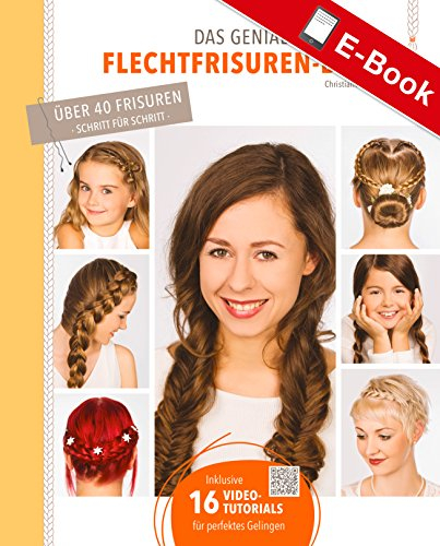 Das geniale Flechtfrisuren-Buch: Über 40 Frisuren - Schritt für Schritt
