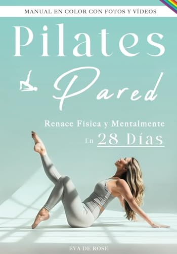 Pilates En Pared: Tu Guía Paso a Paso Para Renacer Física y Mentalmente - En 28 Días | Manual en Color con Fotos y Vídeo