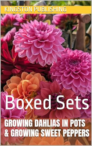 Growing Dahlias in Pots & Growing Sweet Peppers : Boxed Sets (Indoor Vegetable Gardening)