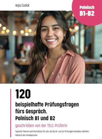 120 beispielhafte Prüfungsfragen fürs Gespräch. Polnisch B1-B2 ( zweisprachige Ausgabe Deutsch - Polnisch ) (Fremdsprachen lernen: A1, A2, B1, B2 ... - Wortschatz - Grammatik einfach erklärt)