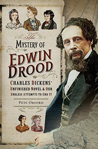 The Mystery of Edwin Drood: Charles Dickens' Unfinished Novel & Our Endless Attempts to End It: Charles Dickens' Unfinished Novel and Our Endless Attempts to End It