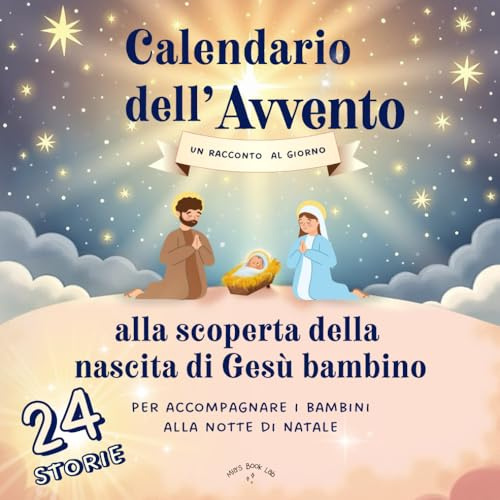 Calendario dell’Avvento, 24 Storie per Scoprire la Nascita di Gesù: Un dolce libro illustrato per bambini, da leggere ogni giorno fino a Natale.