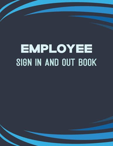 Employee Sign In And Out Book: Staff Signing In Log Book For Businesses, Office, Front Desk Security. Large Size 8.5 x 11 Inches.