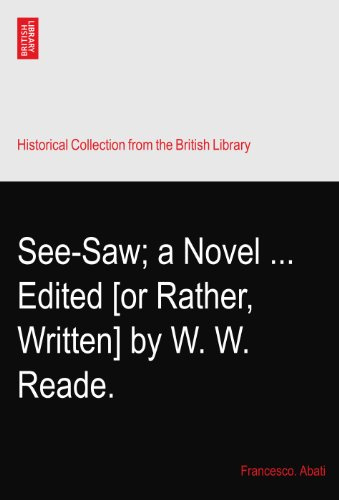 See-Saw; a Novel ... Edited [or Rather, Written] by W. W. Reade.