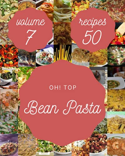 Oh! Top 50 Bean Pasta Recipes Volume 7: A Bean Pasta Cookbook for Effortless Meals
