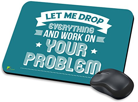 Drop Everything Work On Your Problem Funny Novelty Mouse Pad Mat | Let me drop everything and work on your problem. Sarcastic office humor novelty mouse mat for laptop computer PC desk.