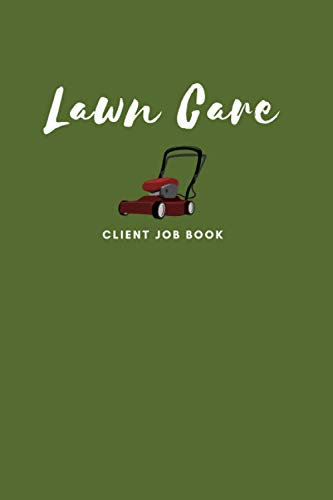 Lawn Care Client Job Book: Yard Maintenance and Landscaping Business, Appointment Booklet for special customers to the follow-up of Garden Maintenance and Landscaping Company, 6” x 9”