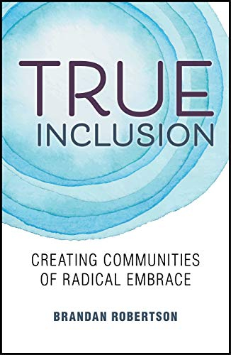 True Inclusion: Creating Communities of Radical Embrace