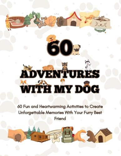 Adventures With My Dog: 60 Fun and Heartwarming Activities to Create Unforgettable Memories With Your Furry Best Friend