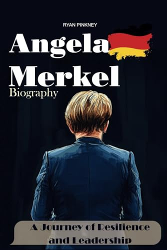 Angela Merkel Biography: A Journey of Resilience and Leadership