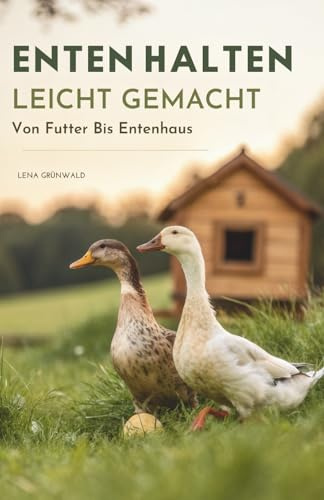 Enten Halten Leicht Gemacht: Von Futter Bis Entenhaus