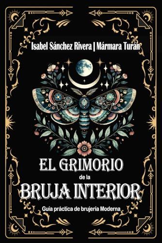 El Grimorio de la Bruja Interior: Guía práctica de brujería Moderna: Botiquín Mágico. Alquimia y Recetas Sagradas, hierbas, aceites y cristales para el trabajo ritual completo.