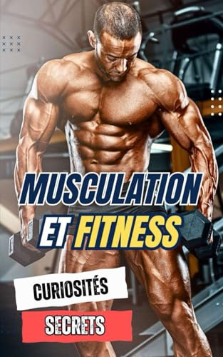 Musculation et Fitness : Curiosités et Secrets