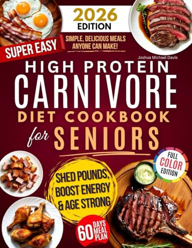 High Protein Carnivore Diet Cookbook for Seniors: Boost Energy, Support Longevity & Control Weight - Your Complete Science-Backed Guide with Simple, Delicious Meals Anyone Can Make!