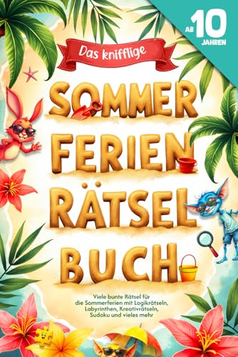 Das knifflige Sommerferien Rätselbuch für Kinder ab 10 Jahren: Bunte Rätsel für die Sommerzeit von Logikrätseln und Labyrinthen bis zu Kreativrätseln, Fehlersuche, Sudoku und mehr