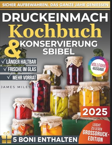 Druckeinmach-Kochbuch & Konservierungsbibel: Die umfassende Anleitung zum Druck-Einmachen mit 1000 Rezepten und Techniken für eine ganzjährig voll ausgestattete Vorratskammer.