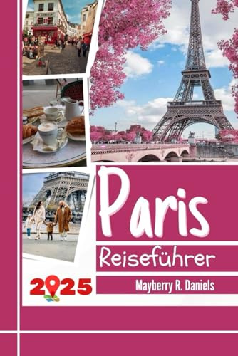 Paris Reiseführer: Entdecken Sie das Herz Frankreichs mit Karten, Budget-Hacks, Familienspaß, günstigen Restaurants, praktischen Tipps und Reiserouten (Allein- und Familienurlaub 2026, Band 14)