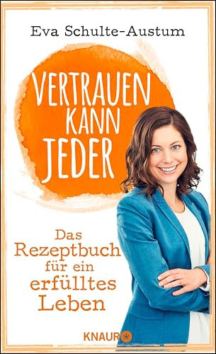 Vertrauen kann jeder: Das Rezeptbuch für ein erfülltes Leben