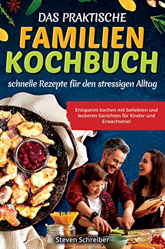 Das praktische Familien-Kochbuch – Schnelle Rezepte für den stressigen Alltag: Entspannt kochen mit beliebten und leckeren Gerichten für Kinder und Erwachsene!