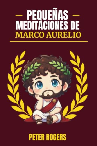 Pequeñas Meditaciones de Marco Aurelio: Sabiduría estoica para mentes jóvenes