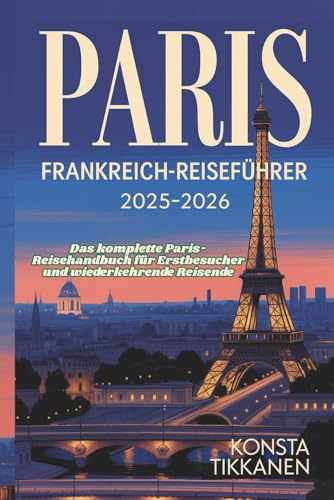 PARIS FRANKREICH-REISEFÜHRER 2025-2026: Das komplette Paris-Reisehandbuch für Erstbesucher und wiederkehrende Reisende