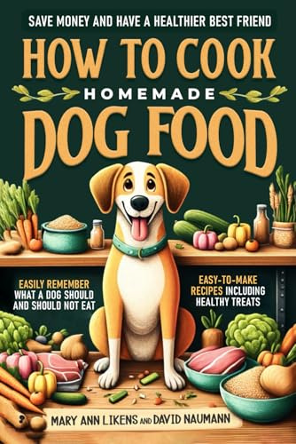 HOW TO COOK HOMEMADE DOG FOOD: Save Money and Have a Healthier Best Friend, Know What a Dog Should and Should Not Eat, Easy-to-Make Recipes & Treats, ... Slow-Cooker will be Your New 2nd Best Friend