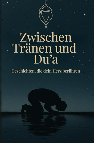 Zwischen Tränen und Du'a | 99 Geschichten, die dein Herz berühren | Islamische Bücher zur Stärkung des Iman