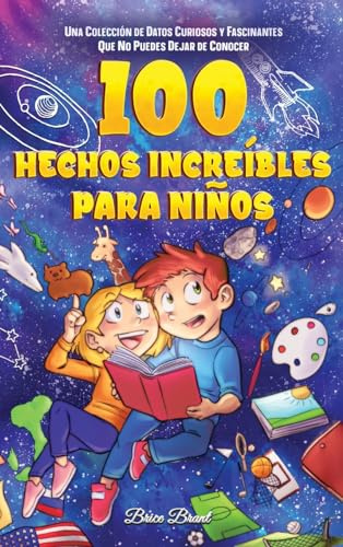100 hechos increíbles para niños: Una colección de datos curiosos y fascinantes que no puedes dejar de conocer (Exploradores Atemporales: Datos Divertidos para Niños, Adolescentes y Adultos)