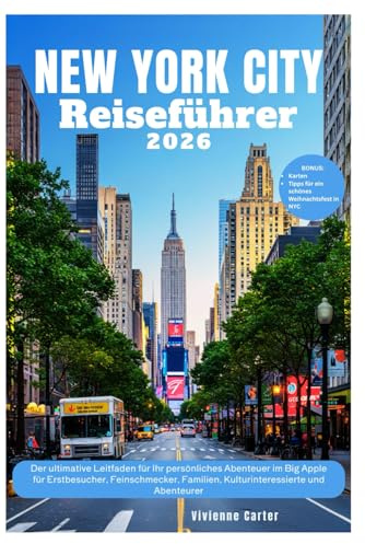 New York City Reiseführer 2026: Der ultimative Leitfaden für Ihr persönliches Abenteuer im Big Apple für Erstbesucher, Feinschmecker, Familien, Kulturinteressierte und Abenteurer