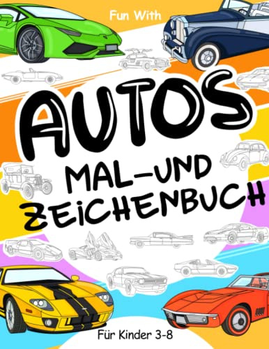 Autos Mal- und Zeichenbuch für Kinder von 3-8 Jahren: Malspaß für alte und moderne Autos und Zeichnen von Rädern. Tolles Activity Workbook für Kleinkinder & Kinder