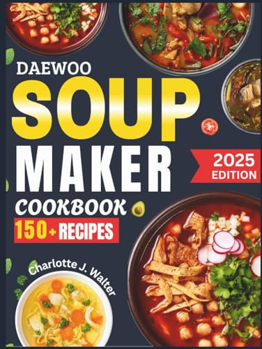 DAEWOO Soup Maker Cookbook: Easy & Nutritional Recipes for Every Season | Quick, Healthy Meals with Simple Ingredients for Every Diet - Full Colored Edition
