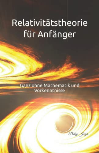 Relativitätstheorie für Anfänger: Ganz ohne Mathematik und Vorkenntnisse