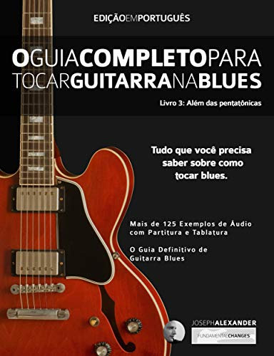 O Guia Completo para Tocar Blues na Guitarra: Livro Três – Além das Pentatônicas (Guitarra de blues 3) (Portuguese Edition)