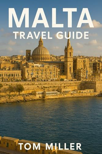 Malta Travel Guide: Discover Valletta, Comino, Mdina & More: The Complete 2025 Guide to Malta’s Top Sights, Hidden Gems, Food & Culture